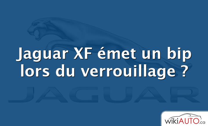 Jaguar XF émet un bip lors du verrouillage ?